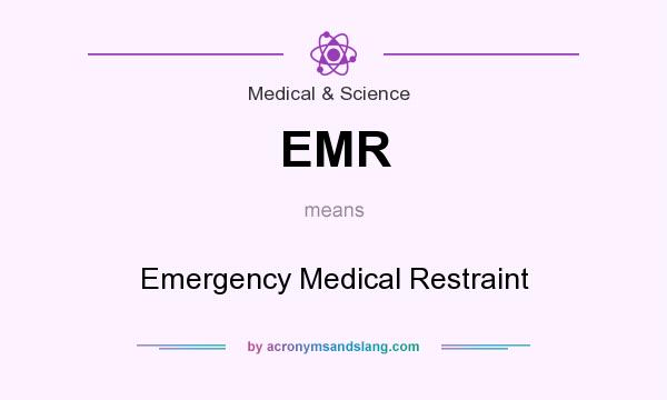 What does EMR mean? It stands for Emergency Medical Restraint
