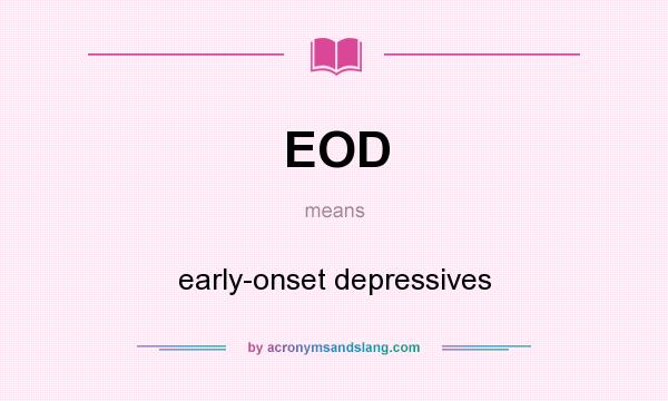 What does EOD mean? It stands for early-onset depressives