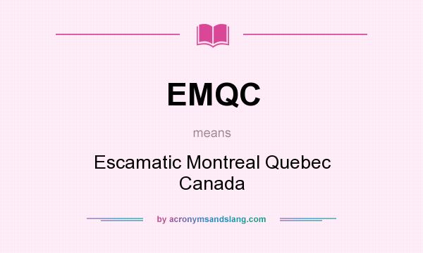 What does EMQC mean? It stands for Escamatic Montreal Quebec Canada