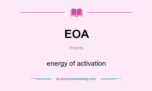 What does EOA mean? It stands for energy of activation