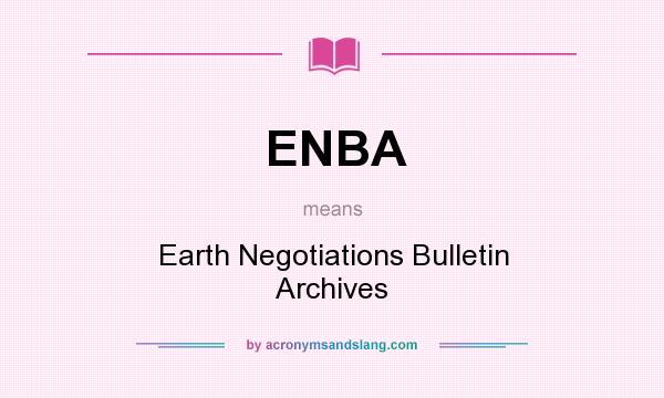 What does ENBA mean? It stands for Earth Negotiations Bulletin Archives