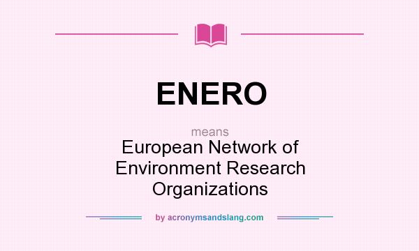 What does ENERO mean? It stands for European Network of Environment Research Organizations