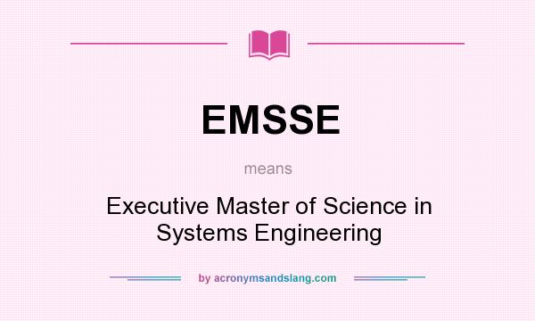 What does EMSSE mean? It stands for Executive Master of Science in Systems Engineering