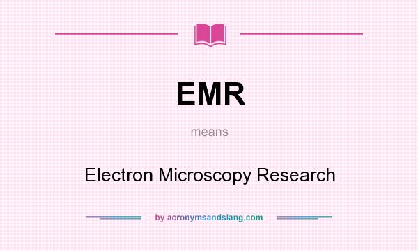 What does EMR mean? It stands for Electron Microscopy Research