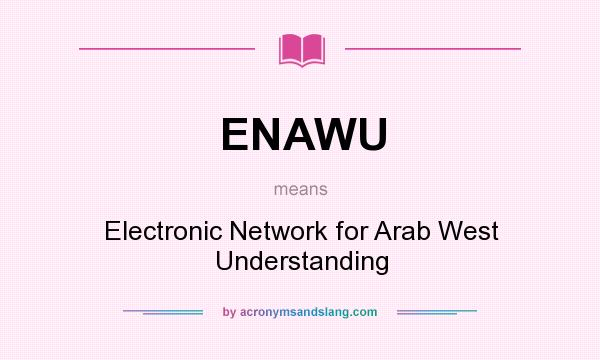 What does ENAWU mean? It stands for Electronic Network for Arab West Understanding