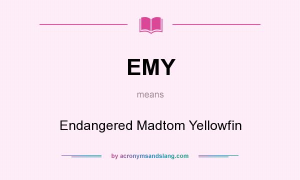 What does EMY mean? It stands for Endangered Madtom Yellowfin