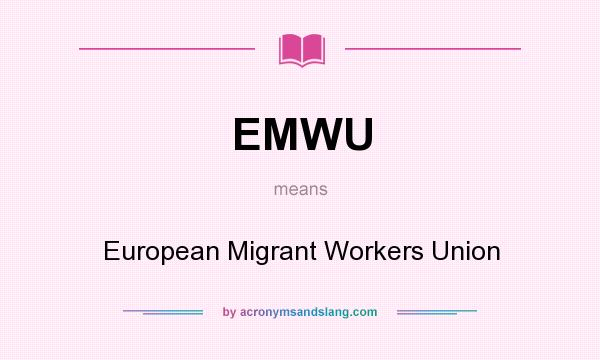 What does EMWU mean? It stands for European Migrant Workers Union
