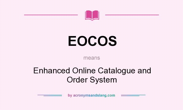What does EOCOS mean? It stands for Enhanced Online Catalogue and Order System