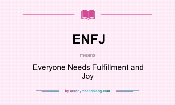 What does ENFJ mean? It stands for Everyone Needs Fulfillment and Joy