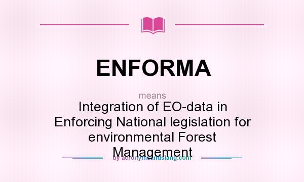 What does ENFORMA mean? It stands for Integration of EO-data in Enforcing National legislation for environmental Forest Management
