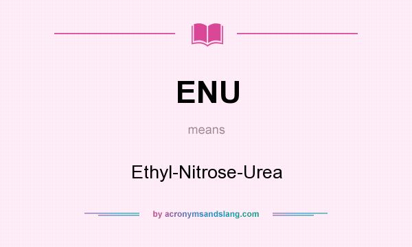 What does ENU mean? It stands for Ethyl-Nitrose-Urea