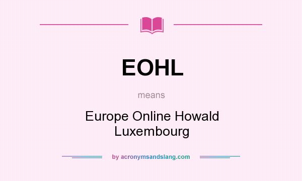 What does EOHL mean? It stands for Europe Online Howald Luxembourg