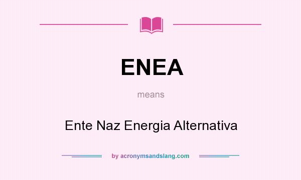 What does ENEA mean? It stands for Ente Naz Energia Alternativa