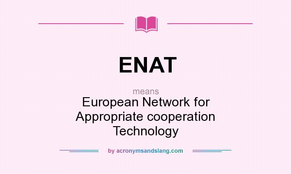 What does ENAT mean? It stands for European Network for Appropriate cooperation Technology