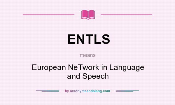 What does ENTLS mean? It stands for European NeTwork in Language and Speech
