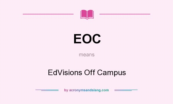 What does EOC mean? It stands for EdVisions Off Campus