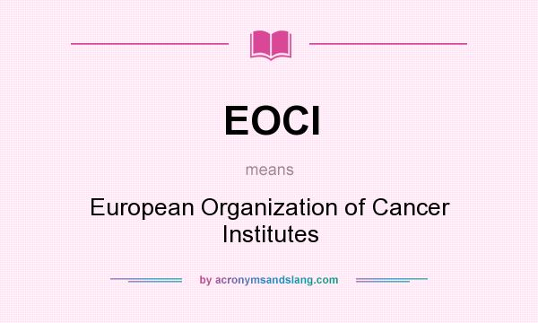 What does EOCI mean? It stands for European Organization of Cancer Institutes