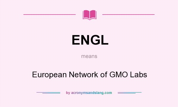 What does ENGL mean? It stands for European Network of GMO Labs
