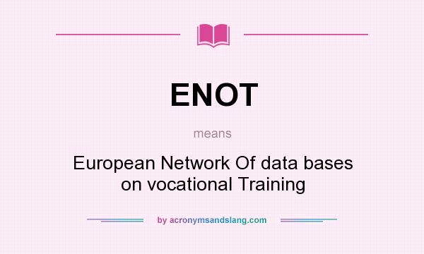 What does ENOT mean? It stands for European Network Of data bases on vocational Training