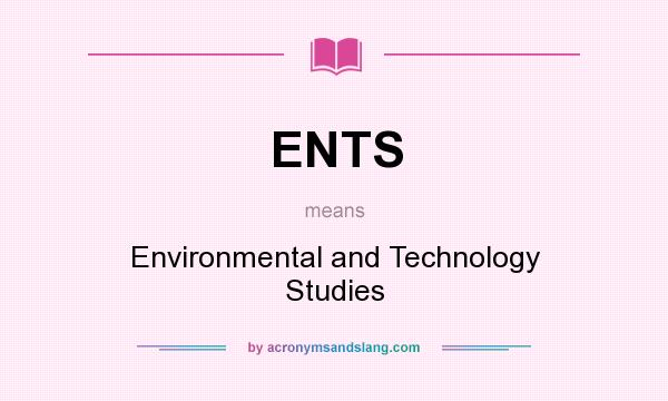 What does ENTS mean? It stands for Environmental and Technology Studies