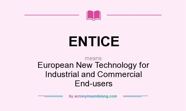 What does ENTICE mean? It stands for European New Technology for Industrial and Commercial End-users