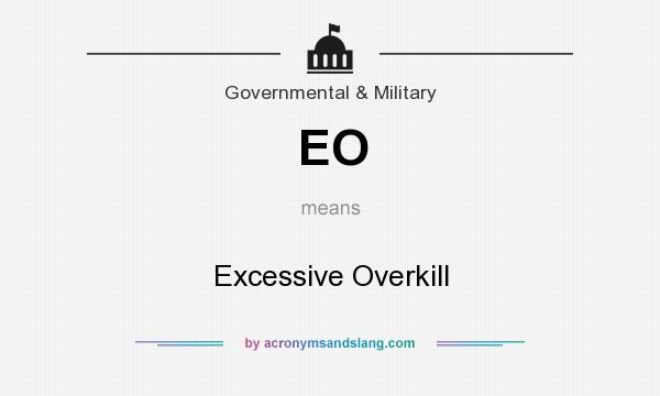 What does EO mean? It stands for Excessive Overkill