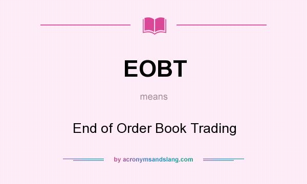 What does EOBT mean? It stands for End of Order Book Trading