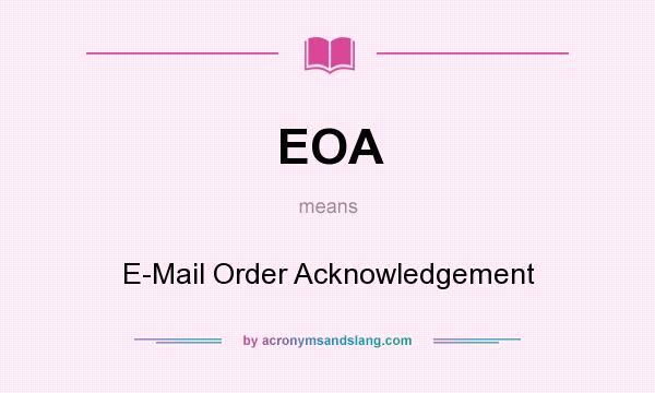 What does EOA mean? It stands for E-Mail Order Acknowledgement