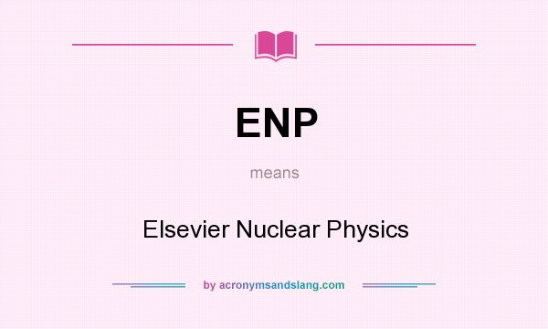 What does ENP mean? It stands for Elsevier Nuclear Physics