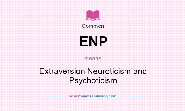 What does ENP mean? It stands for Extraversion Neuroticism and Psychoticism