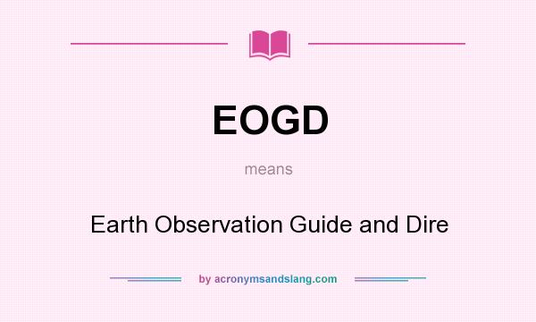 What does EOGD mean? It stands for Earth Observation Guide and Dire