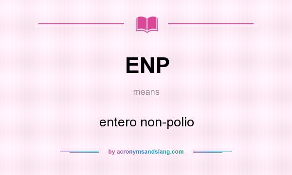 What does ENP mean? It stands for entero non-polio
