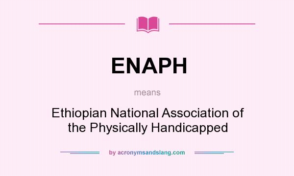 What does ENAPH mean? It stands for Ethiopian National Association of the Physically Handicapped