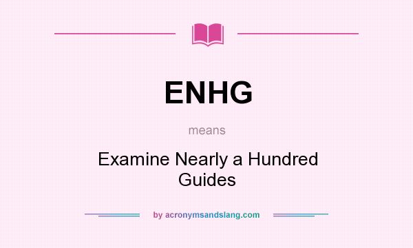 What does ENHG mean? It stands for Examine Nearly a Hundred Guides