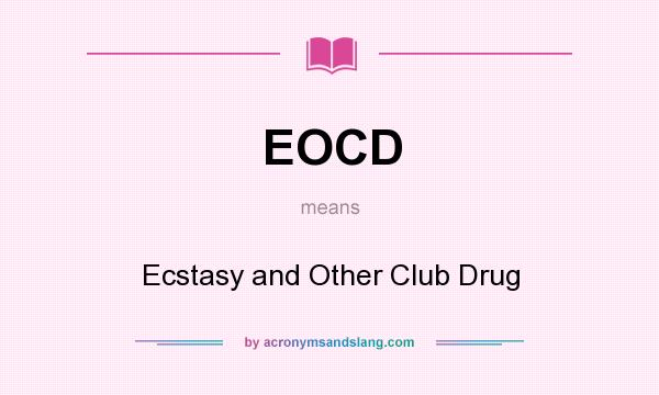 What does EOCD mean? It stands for Ecstasy and Other Club Drug