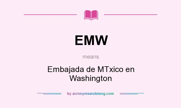 What does EMW mean? It stands for Embajada de MTxico en Washington