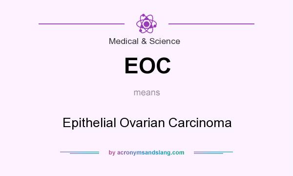 What does EOC mean? It stands for Epithelial Ovarian Carcinoma