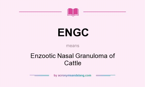 What does ENGC mean? It stands for Enzootic Nasal Granuloma of Cattle
