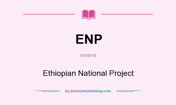 What does ENP mean? It stands for Ethiopian National Project