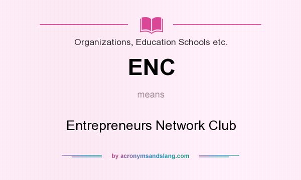 What does ENC mean? It stands for Entrepreneurs Network Club