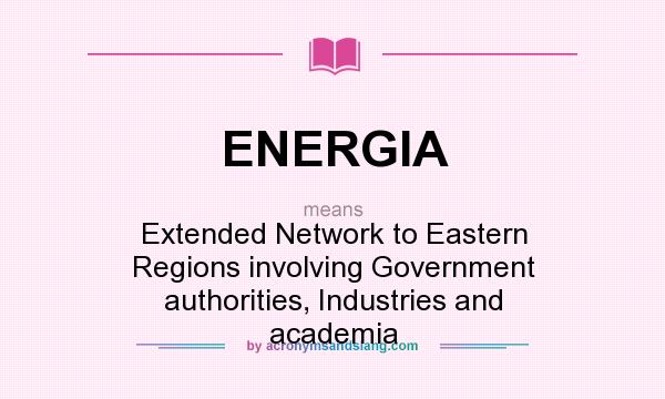 What does ENERGIA mean? It stands for Extended Network to Eastern Regions involving Government authorities, Industries and academia