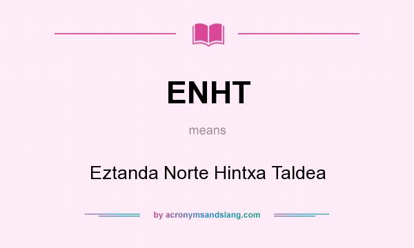 What does ENHT mean? It stands for Eztanda Norte Hintxa Taldea