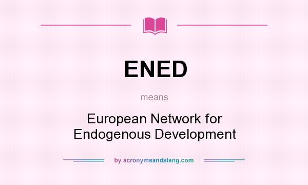 What does ENED mean? It stands for European Network for Endogenous Development