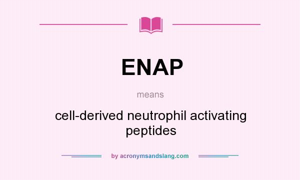 What does ENAP mean? It stands for cell-derived neutrophil activating peptides