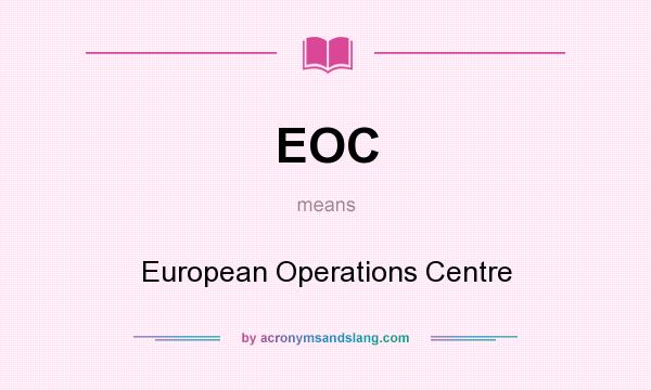 What does EOC mean? It stands for European Operations Centre