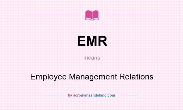 What does EMR mean? It stands for Employee Management Relations