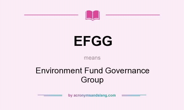 What does EFGG mean? It stands for Environment Fund Governance Group