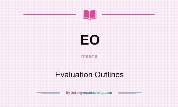 What does EO mean? It stands for Evaluation Outlines