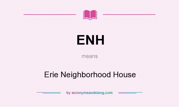 What does ENH mean? It stands for Erie Neighborhood House