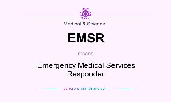 What does EMSR mean? It stands for Emergency Medical Services Responder